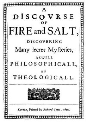 [Gutenberg 47365] • A Discovrse of Fire and Salt / Discovering Many Secret Mysteries as well Philosophicall, as Theologicall